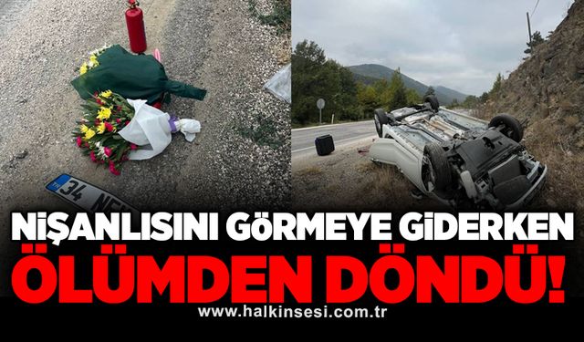 Nişanlısını görmeye giderken ölümden döndü