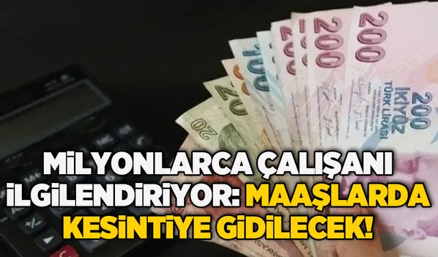 Milyonlarca çalışanı ilgilendiriyor: Maaşlarda kesintiye gidilecek!