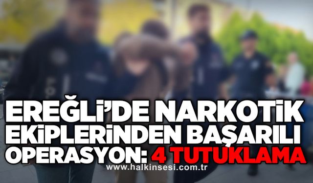 Ereğli’de narkotik ekiplerinden başarılı operasyon: 4 tutuklama