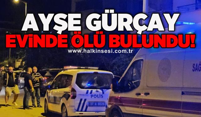 Ayşe Gürçay evinde ölü bulundu!