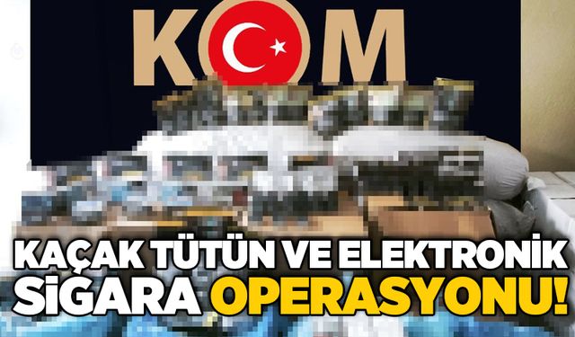Kaçak tütün ve elektronik sigara operasyonu!