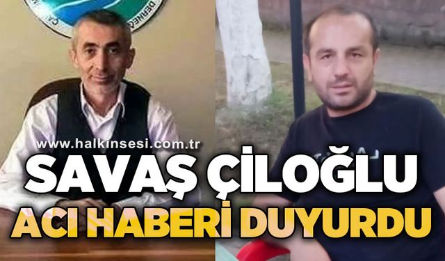Savaş Çiloğlu acı haberi duyurdu