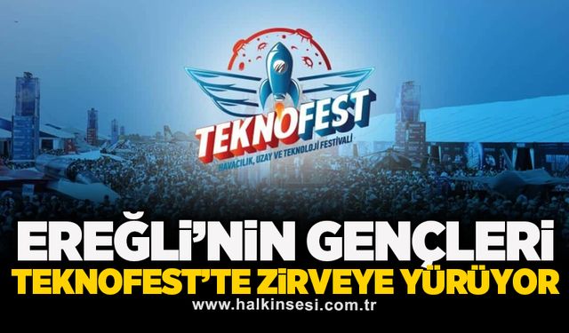 Ereğli’nin Gençleri TEKNOFEST’te Zirveye Yürüyor