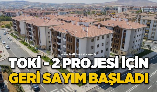 TOKİ - 2 Projesi için geri sayım başladı
