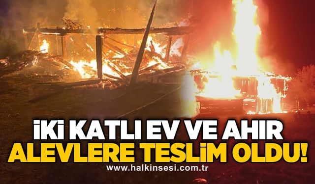 İki katlı ev ve ahır alevlere teslim oldu!
