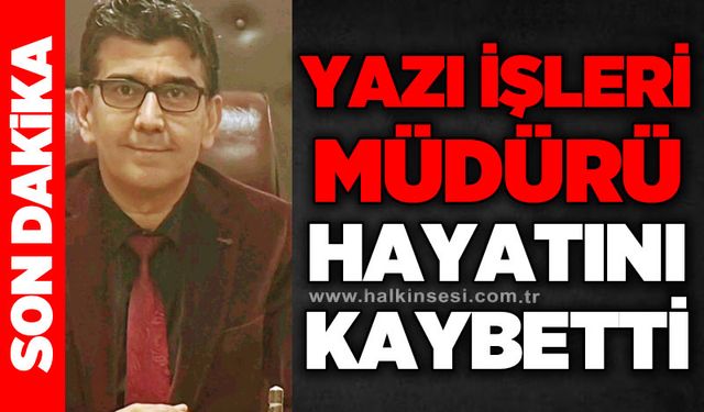 Yazı İşleri Müdürü hayatını kaybetti