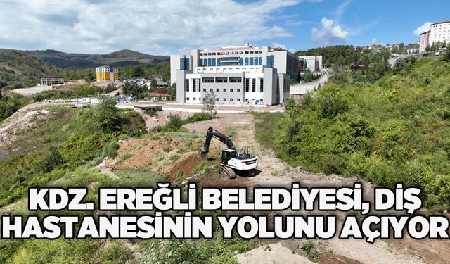 KDZ. EREĞLİ BELEDİYESİ, DİŞ HASTANESİNİN YOLUNU AÇIYOR