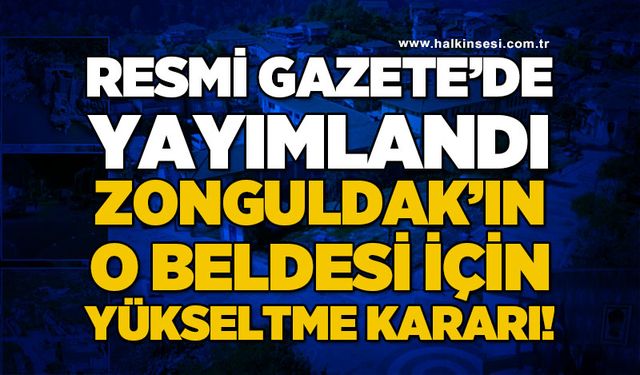 Resmi Gazete'de yayımlandı: Zonguldak'ın o beldesi için yükseltme kararı