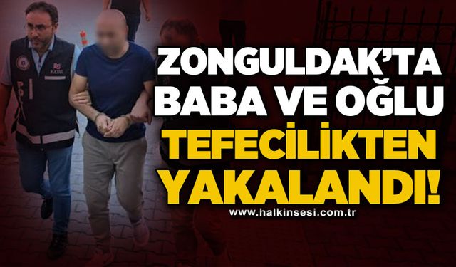 Zonguldak'ta baba ve oğlu tefecilikten yakalandı