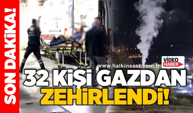 32 Kişi gazdan zehirlendi!