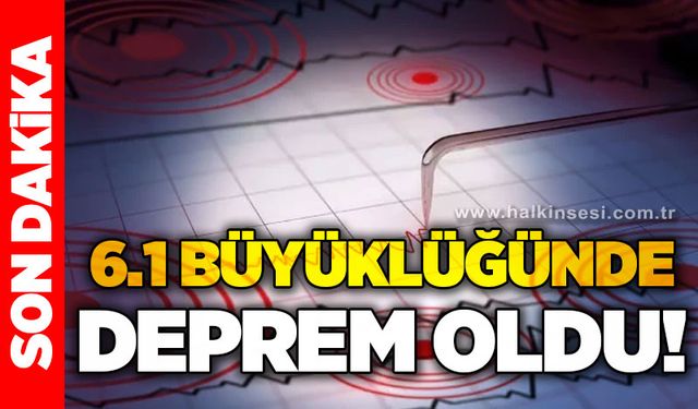 6.1 büyüklüğünde deprem oldu