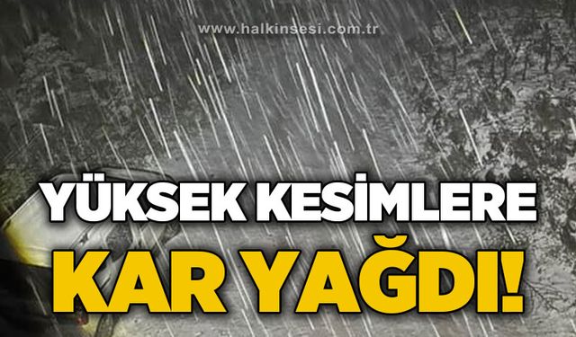 Yüksek kesimlere kar yağdı