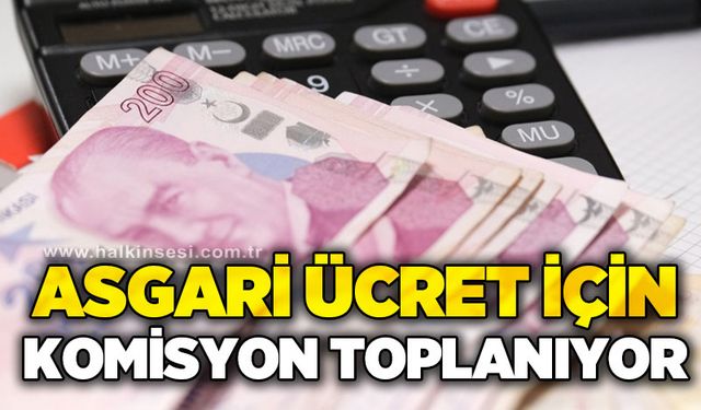Asgari ücret için komisyon toplanıyor