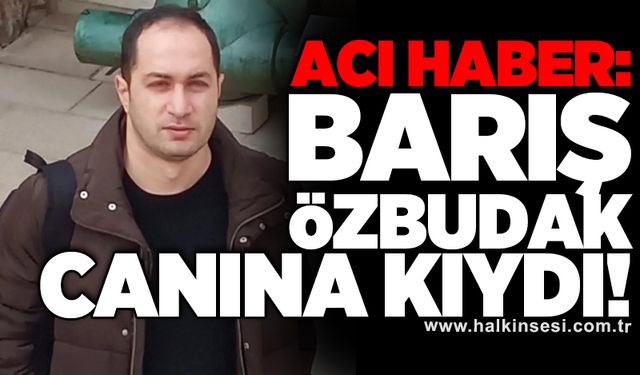 Acı haber: Barış Özbudak canına kıydı!