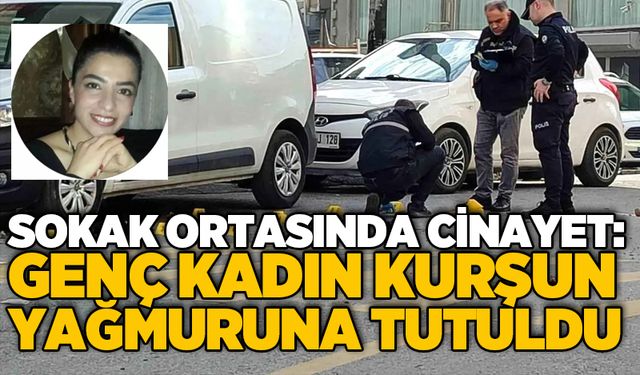 Sokak ortasında cinayet: Genç kadın kurşun yağmuruna tutuldu