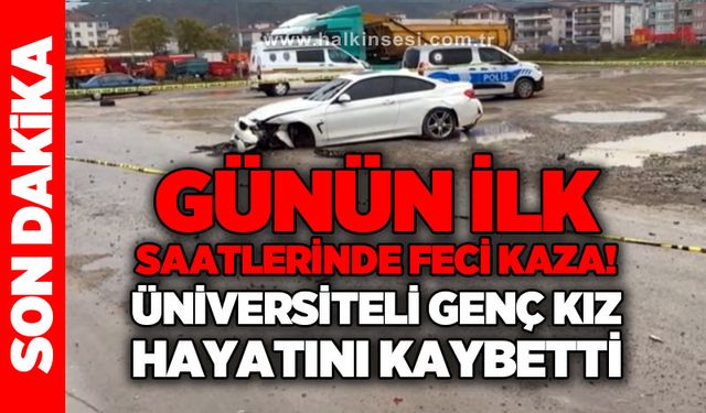 Sabah saatlerinde feci trafik kazası: Üniversite öğrencisi genç kız hayatını kaybetti