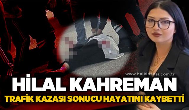 Hilal Kahreman feci motosiklet kazası sonucu hayatını kaybetti