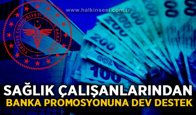 Sağlık çalışanlarından banka promosyonuna dev destek