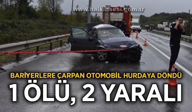 Bariyerlere çarpan otomobil hurdaya döndü: 1 ölü, 2 yaralı
