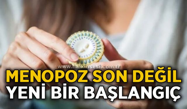 Menopoz son değil, yeni bir başlangıç