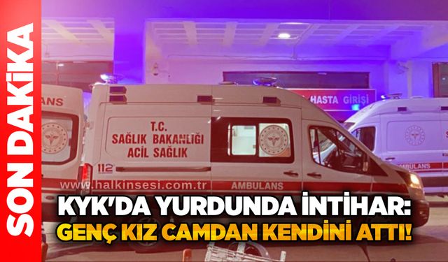 KYK'da yurdunda i*tihar: Genç kız camdan kendini attı!