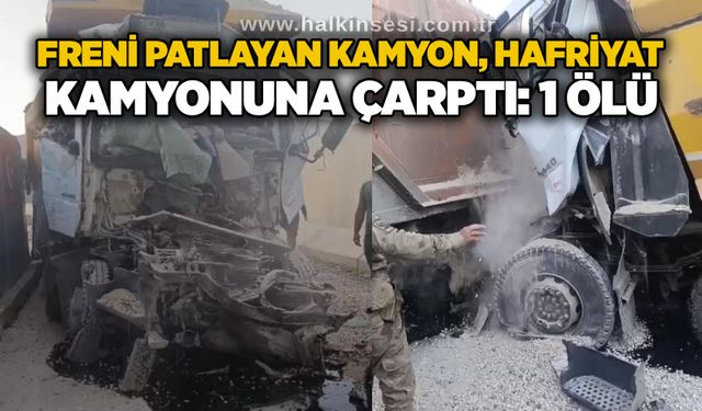 Freni patlayan kamyon, hafriyat kamyonuna çarptı: 1 ölü
