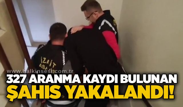 327 aranma kaydı bulunan şahıs yakalandı!