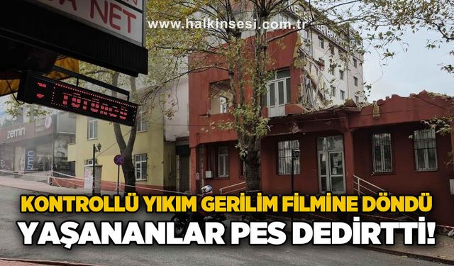 Kontrollü yıkım gerilim filmine döndü, yaşananlar pes dedirtti