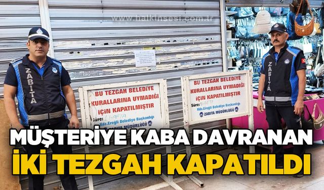 Kdz. Ereğli'de müşteriye kaba davranan 2 tezgah kapatıldı