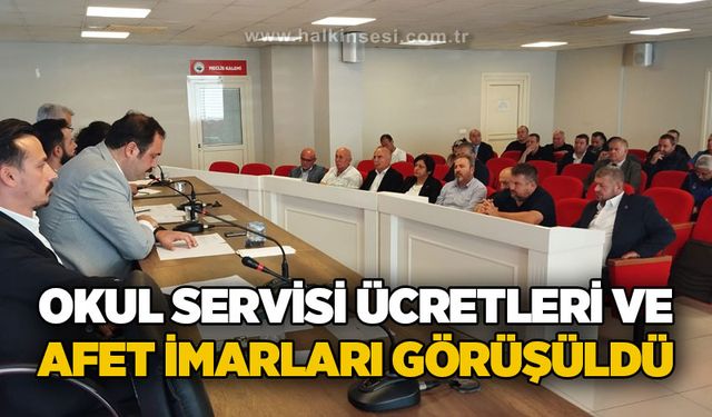 Okul servis ücretleri ile afet imarları görüşüldü