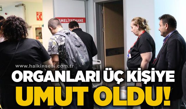 Beyin ölümü gerçekleşen hastanın organları 3 kişiye umut oldu