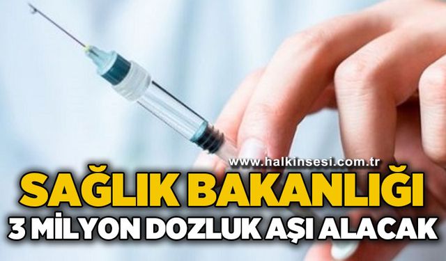 Sağlık Bakanlığı 3 milyon dozluk aşı alacak