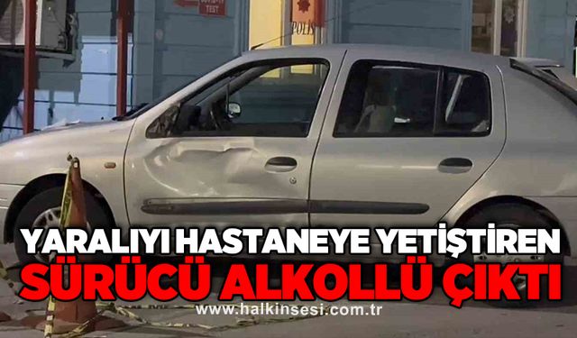 Yaralıyı hastaneye yetiştiren sürücü alkollü çıktı