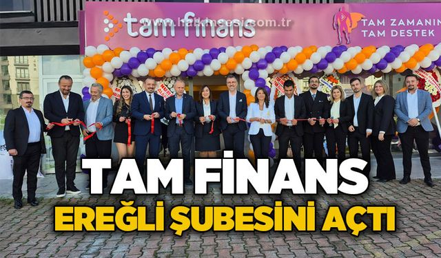 Tam Finans, Ereğli'de yeni şubesini açtı