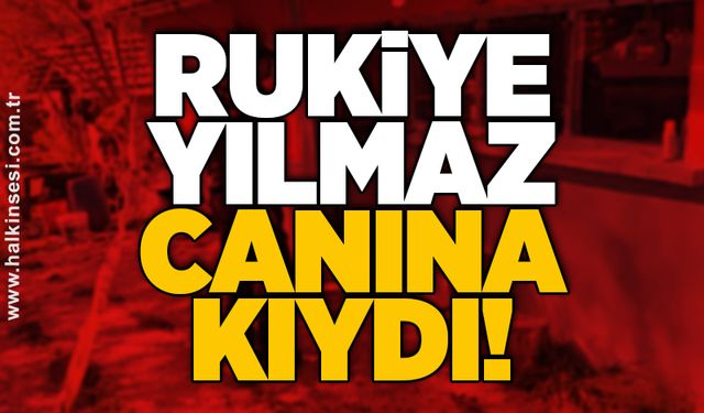 Rukiye Yılmaz canına kıydı!