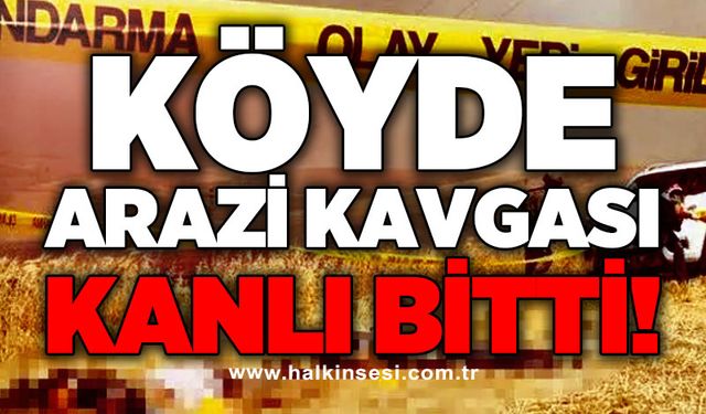 Köyde arazi kavgası kanlı bitti!