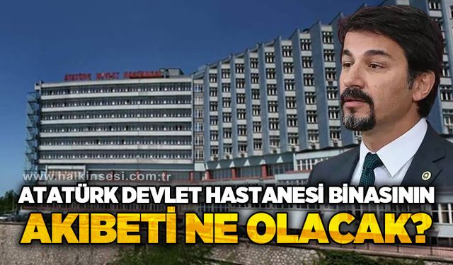 Eylem Ertuğrul sordu: Atatürk Devlet Hastanesi binasının akıbeti ne olacak?