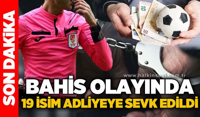 Bahis olayında 19 isim Adliye’ye sevk edildi!