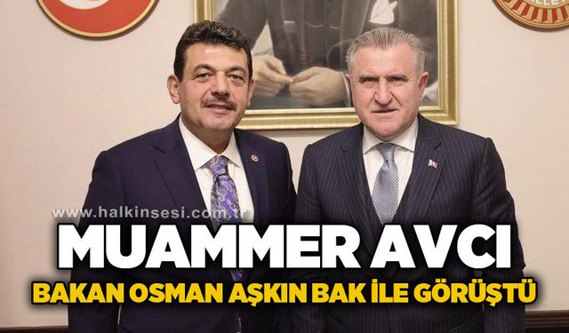 Muammer Avcı Bakan Osman Aşkın Bak ile görüştü
