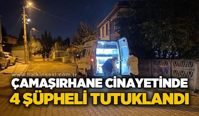 Çamaşırhanedeki cinayetle ilgili 4 şüpheli tutuklandı