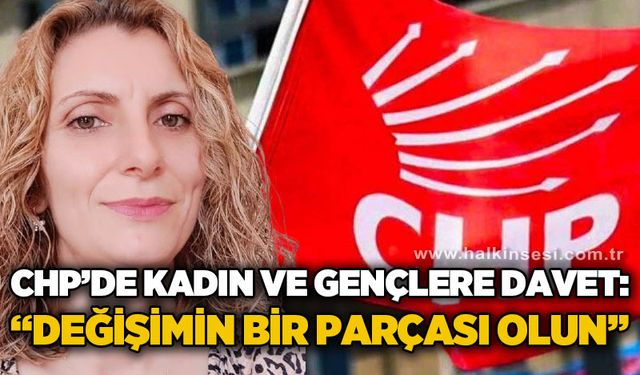 CHP'de kadın ve gençlere davet: Değişimin bir parçası olun