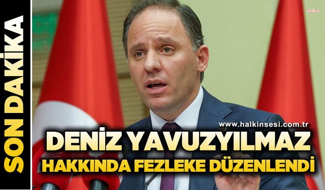 Deniz Yavuzyılmaz hakkında fezleke düzenlendi
