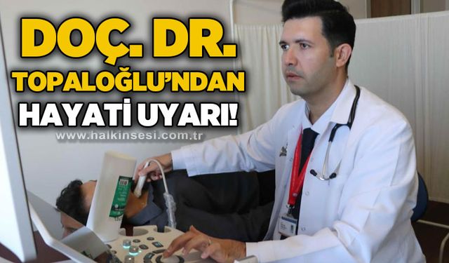 Doç. Dr. Topaloğlu'ndan hayati uyarı!