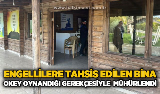 Engellilere tahsis edilen bina, okey oynandığı gerekçesiyle mühürlendi