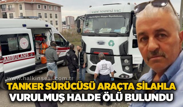 Tanker sürücüsü araçta silahla vurulmuş halde ölü bulundu