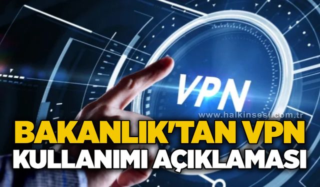 Bakanlık'tan VPN kullanımı açıklaması