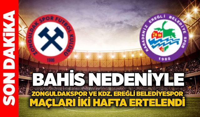 Bahis nedeniyle Zonguldakspor ve Kdz. Ereğli Belediyespor maçları iki hafta ertelendi..