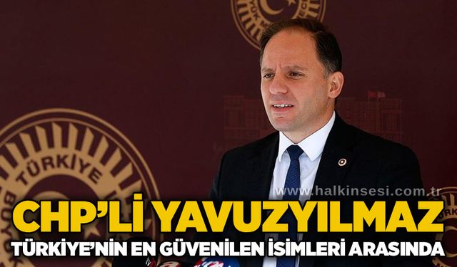 CHP’li Yavuzyılmaz, Türkiye’nin en güvenilen isimleri arasında