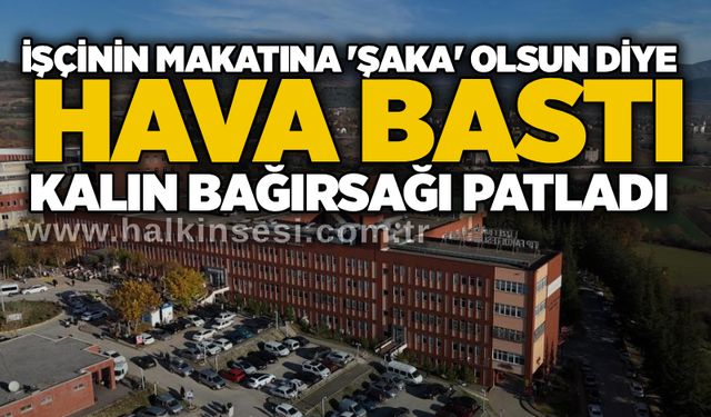 İşçinin makatına 'şaka' olsun diye hava bastı, kalın bağırsağı patladı