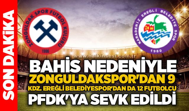 Bahis nedeniyle Zonguldakspor'dan 9, Kdz. Ereğli Belediyespor'dan da 12 futbolcu PFDK'ya sevk edildi.